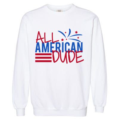 All American Dude 4th July Gift Garment-Dyed Sweatshirt