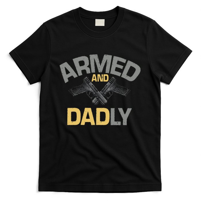 Armed And Dadly Funny Deadly Father Gift For Fathers Day T-Shirt