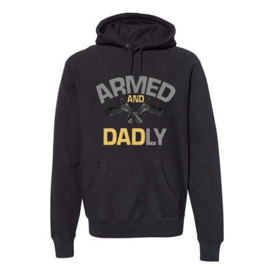 Armed And Dadly Funny Deadly Father Gift For Fathers Day Premium Hoodie