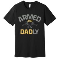 Armed And Dadly Funny Deadly Father Gift For Fathers Day Premium T-Shirt