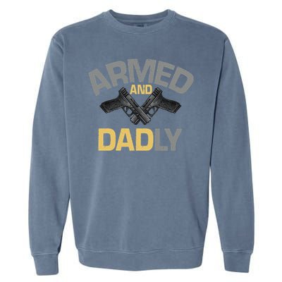 Armed And Dadly Funny Deadly Father Gift For Fathers Day Garment-Dyed Sweatshirt