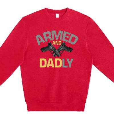 Armed And Dadly Funny Deadly Father Gift For Fathers Day Premium Crewneck Sweatshirt