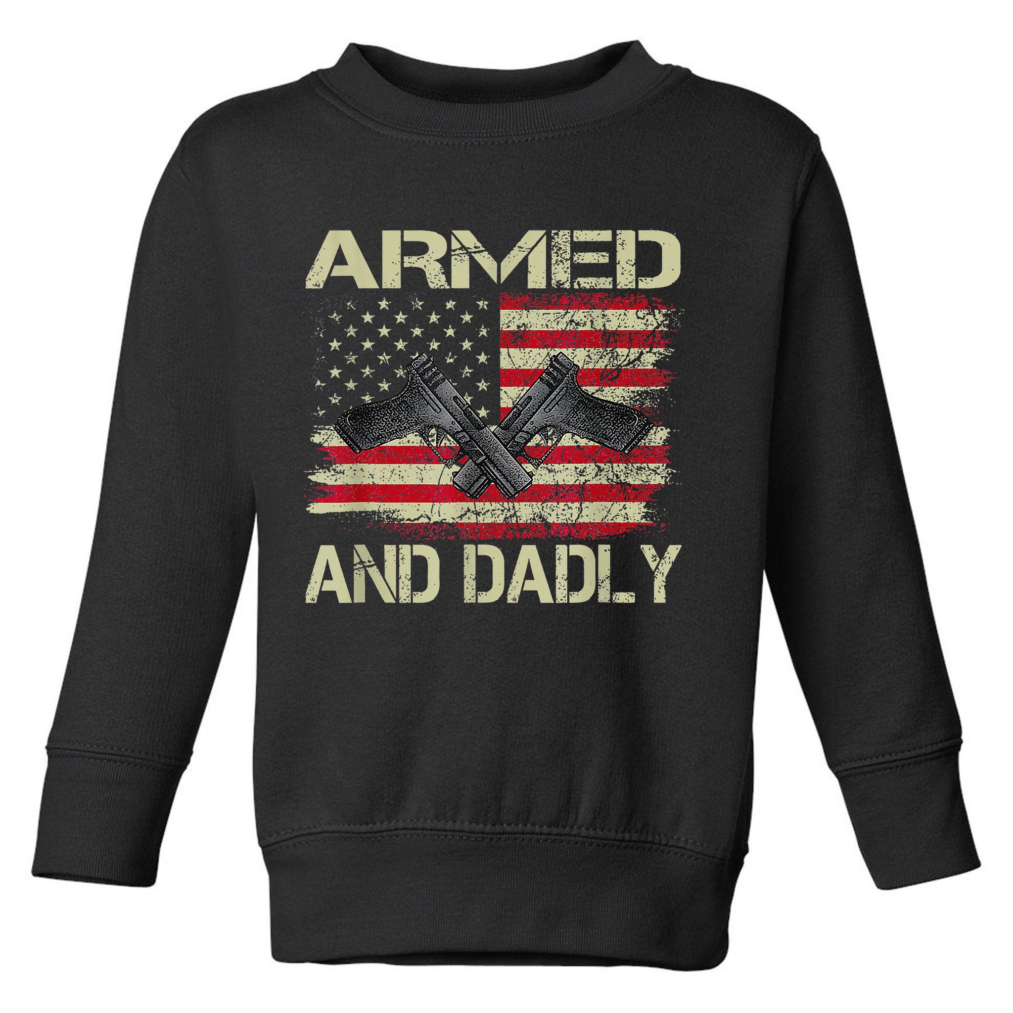 Armed And Dadly Funny Deadly Father For Father's Day Toddler Sweatshirt
