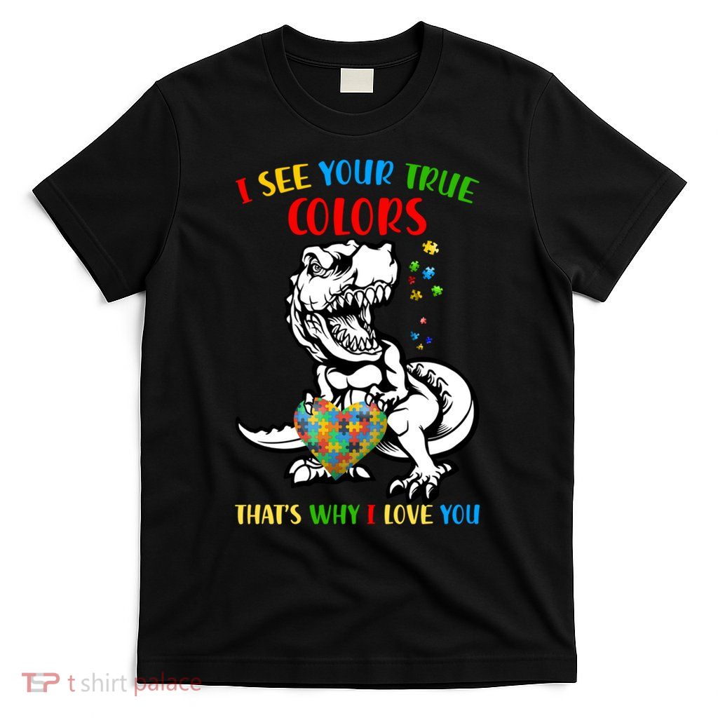 Autism Awareness Dinosaur I See Your True Colors  Meaningful Gift T-Shirt