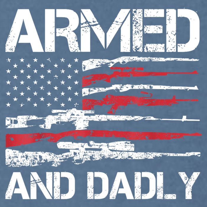 Armed And Dadly Funny Deadly Father For Fathers Day USA Flag Garment-Dyed Sweatshirt