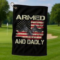 Armed And Dadly Funny Deadly Father For Father's Day Golf Towel