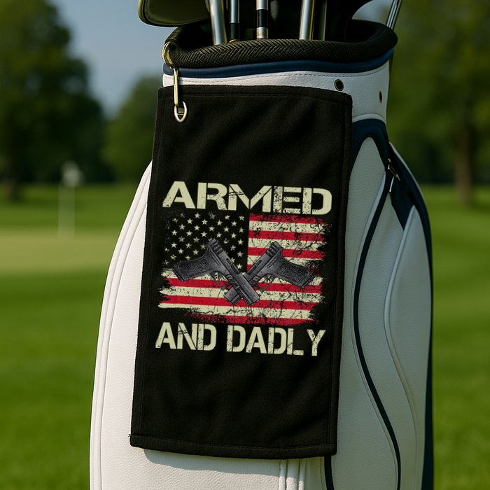 Armed And Dadly Funny Deadly Father For Father's Day Golf Towel