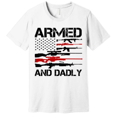 Armed And Dadly Usa Patriotic Fathers Day Premium T-Shirt