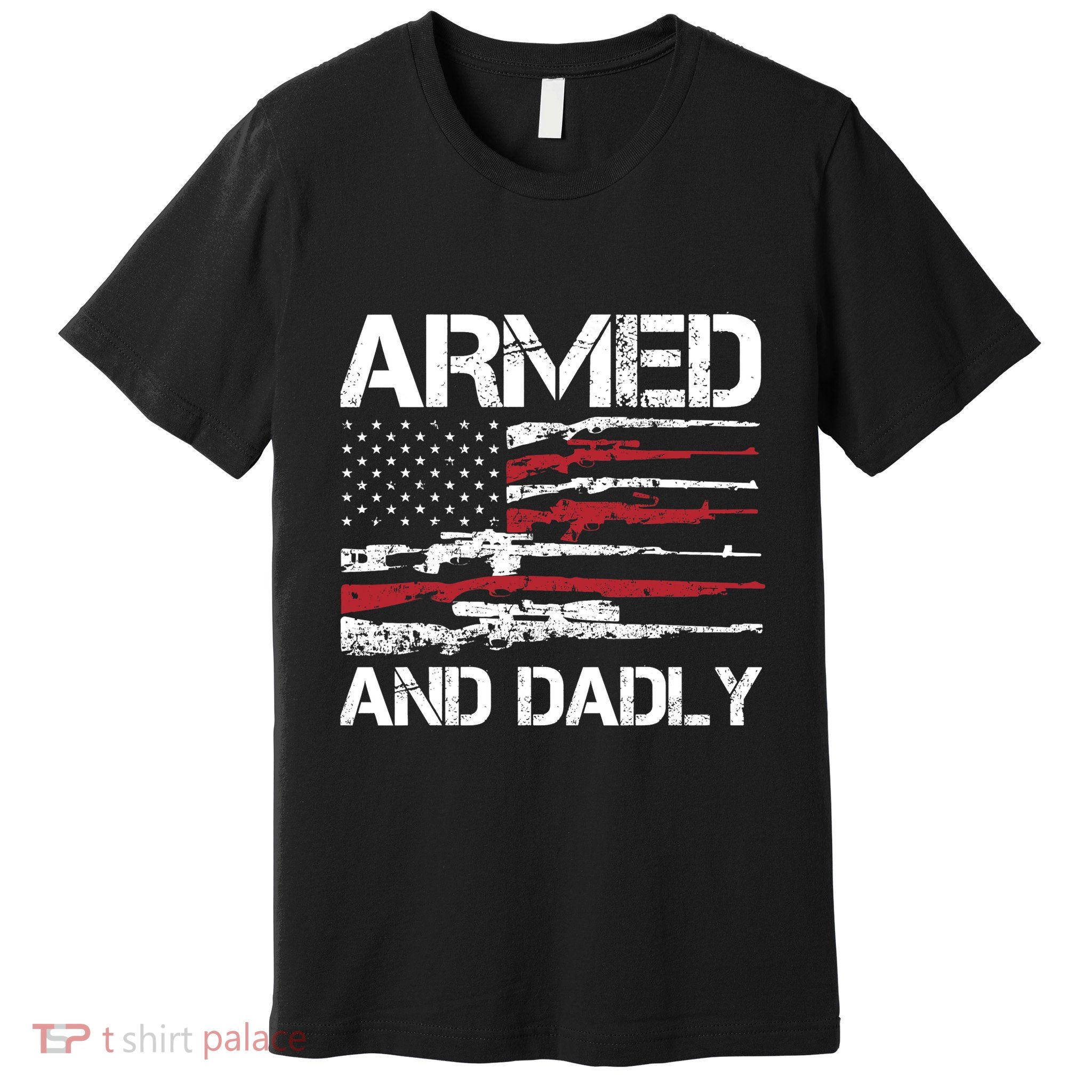 Armed And Dadly Funny Deadly Father For Fathers Day USA Flag Premium T-Shirt