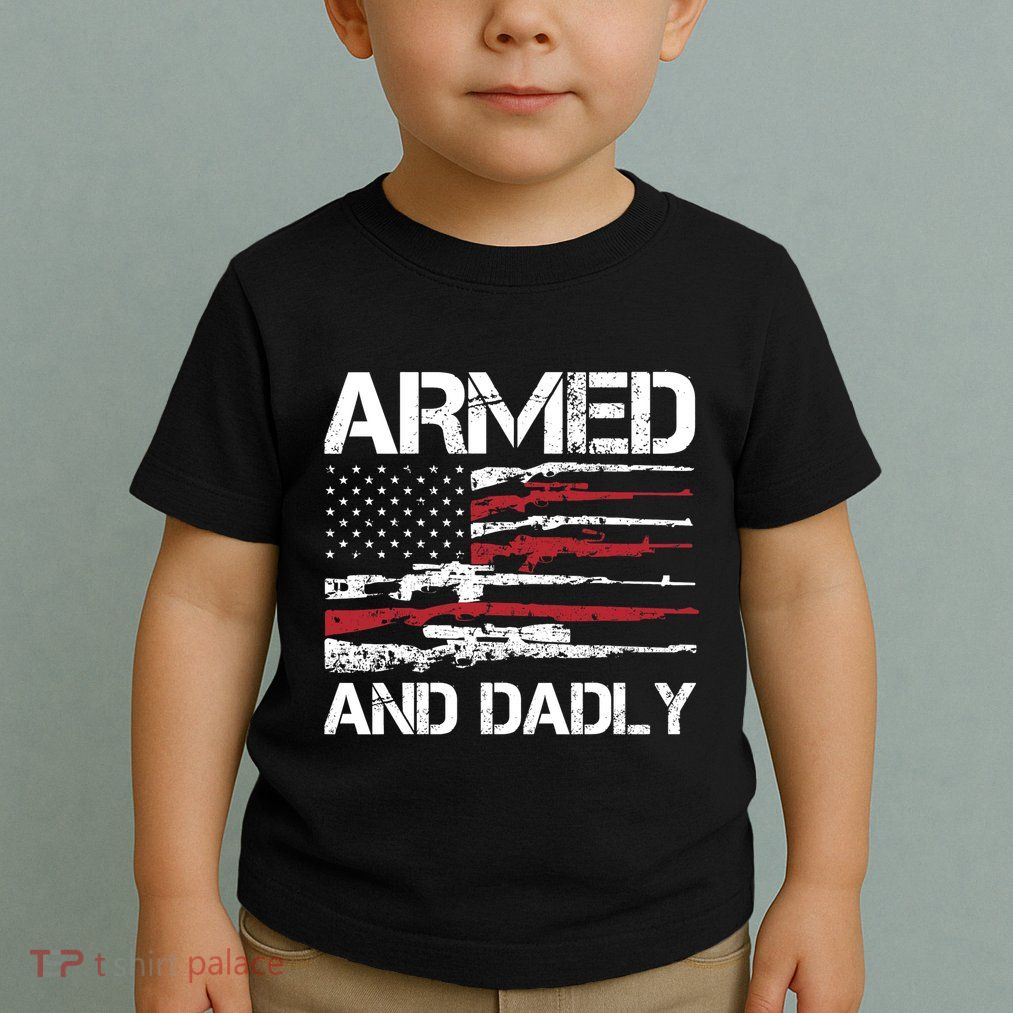 Armed And Dadly Funny Deadly Father For Fathers Day USA Flag Toddler T-Shirt