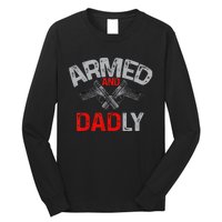 Armed And Dadly Funny Deadly Father Gift For Fathers Day Long Sleeve Shirt