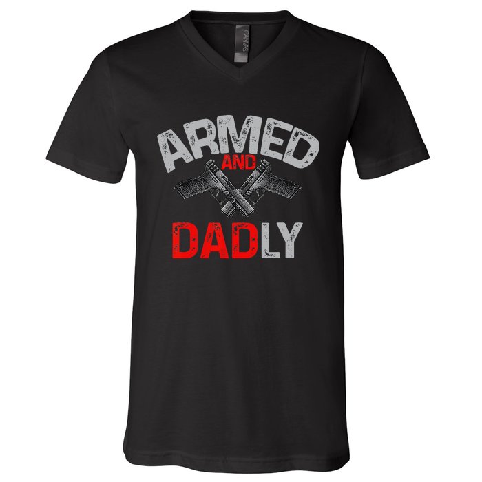 Armed And Dadly Funny Deadly Father Gift For Fathers Day V-Neck T-Shirt