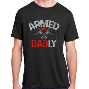 Armed And Dadly Funny Deadly Father Gift For Fathers Day Adult ChromaSoft Performance T-Shirt