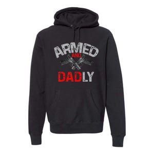 Armed And Dadly Funny Deadly Father Gift For Fathers Day Premium Hoodie