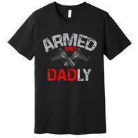 Armed And Dadly Funny Deadly Father Gift For Fathers Day Premium T-Shirt