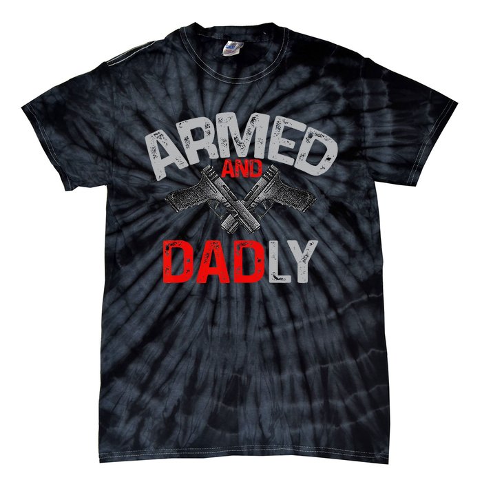 Armed And Dadly Funny Deadly Father Gift For Fathers Day Tie-Dye T-Shirt