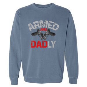 Armed And Dadly Funny Deadly Father Gift For Fathers Day Garment-Dyed Sweatshirt