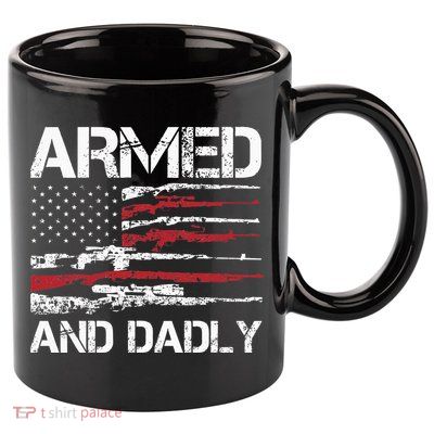 Armed And Dadly Funny Deadly Father For Fathers Day USA Flag 11oz C Handle Ceramic Mug