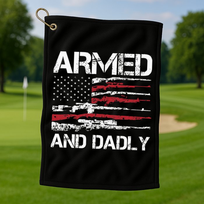 Armed And Dadly Funny Deadly Father For Fathers Day USA Flag Golf Towel