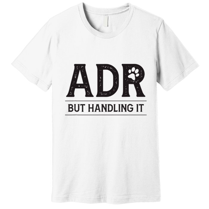 Adr AinT Doin Right But Handling It Funny Vet Tech Vet Dk. Premium T-Shirt