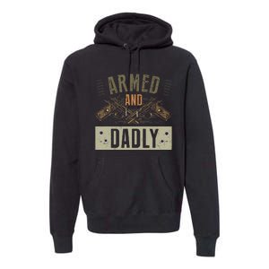 Armed And Dadly Funny Deadly Father For Father's Day Premium Hoodie