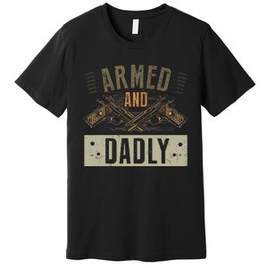 Armed And Dadly Funny Deadly Father For Father's Day Premium T-Shirt