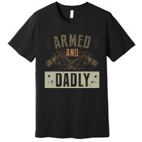 Armed And Dadly Funny Deadly Father For Father's Day Premium T-Shirt