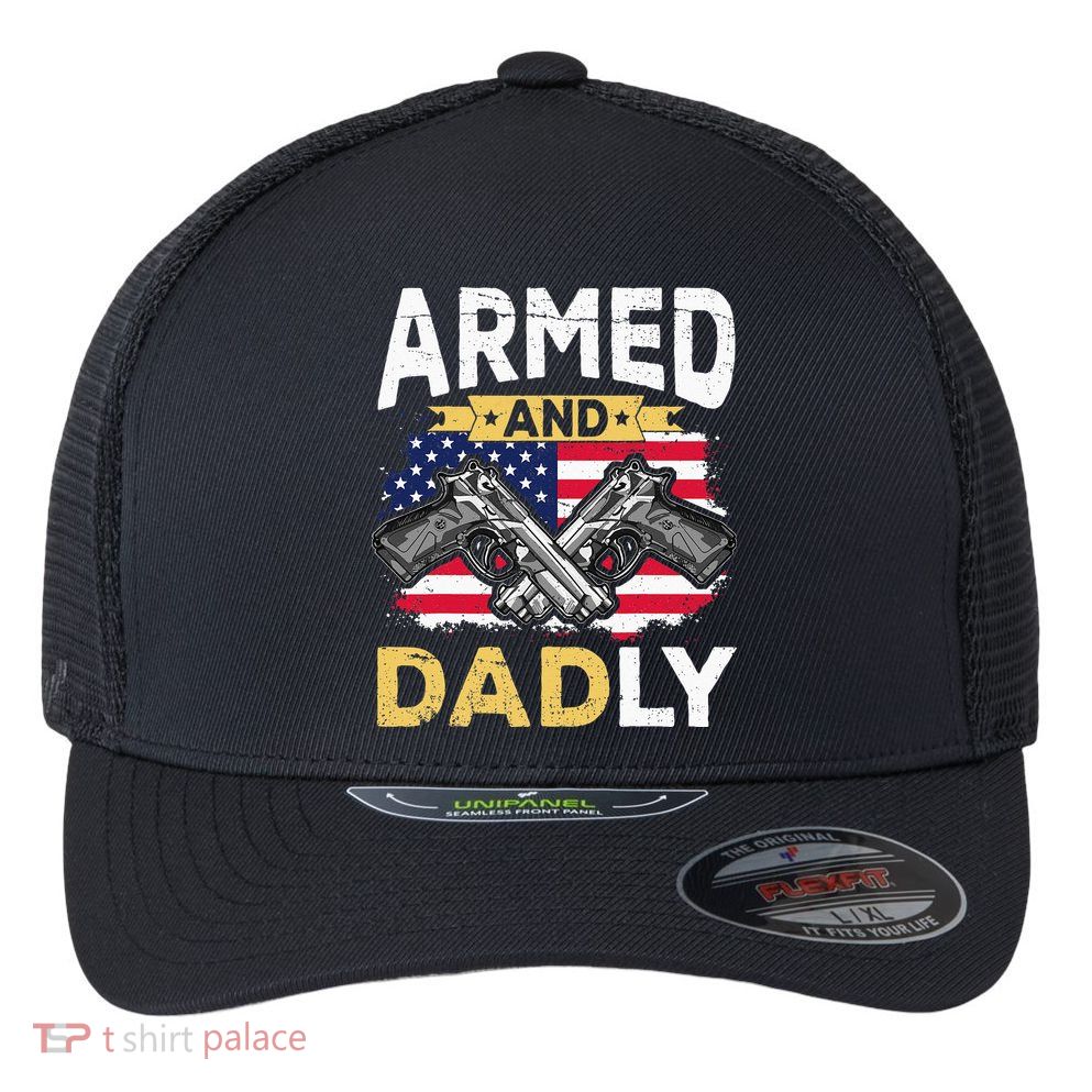 Armed And Dadly Funny Deadly Father USA flag Fathers Day Flexfit Unipanel Trucker Cap