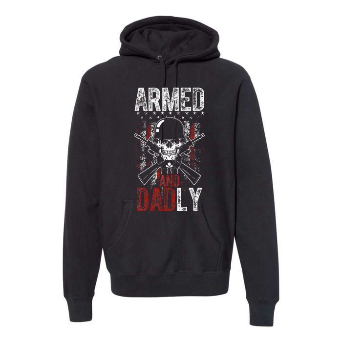 Armed And Dadly Funny Deadly Father Gift For Father's Day Premium Hoodie