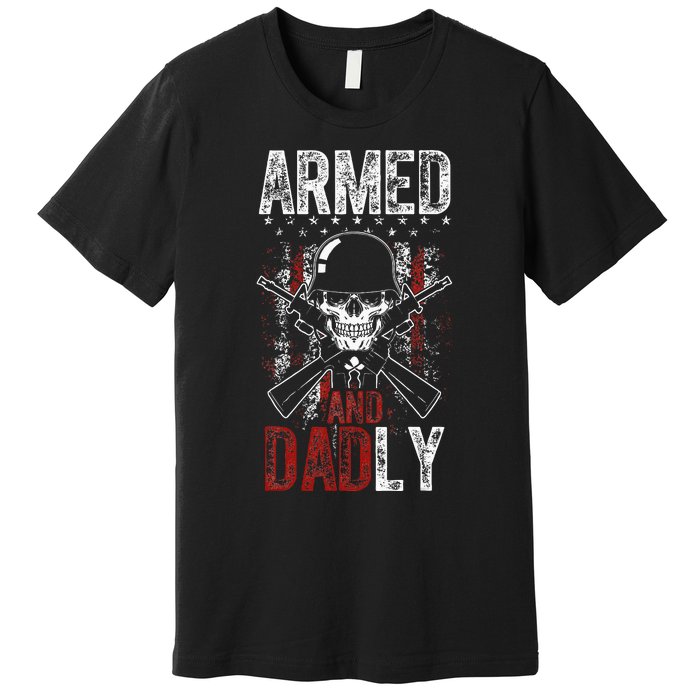 Armed And Dadly Funny Deadly Father Gift For Father's Day Premium T-Shirt