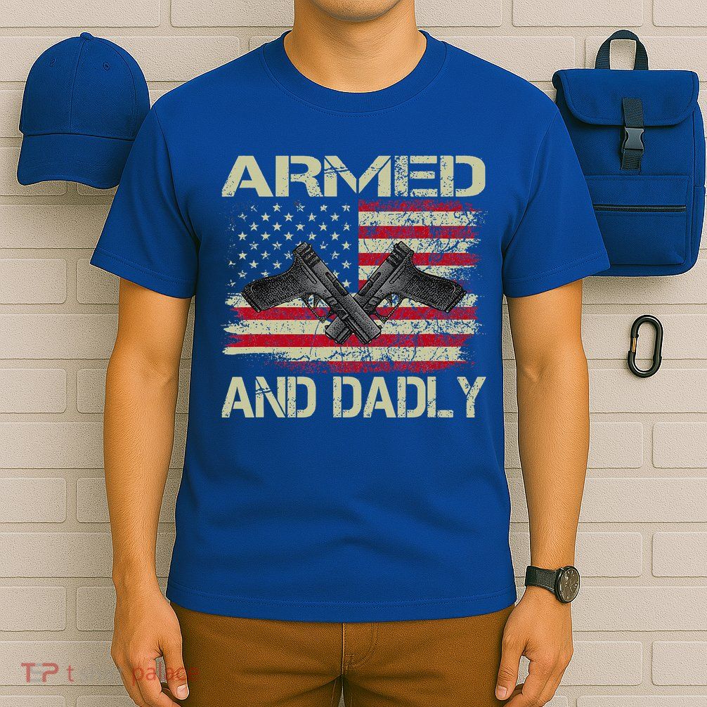 Armed And Dadly Funny Deadly Father For Father's Day T-Shirt
