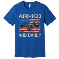 Armed And Dadly Funny Deadly Father For Father's Day Premium T-Shirt