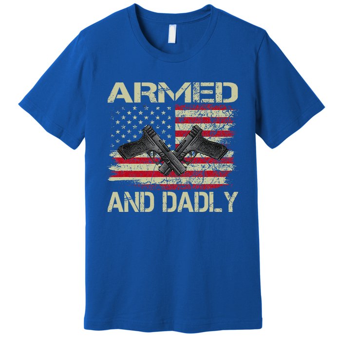 Armed And Dadly Funny Deadly Father For Father's Day Premium T-Shirt