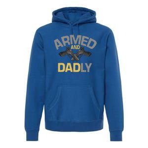 Armed And Dadly Funny Deadly Father Gift For Fathers Day Premium Hoodie