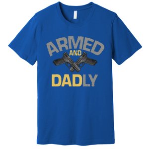 Armed And Dadly Funny Deadly Father Gift For Fathers Day Premium T-Shirt