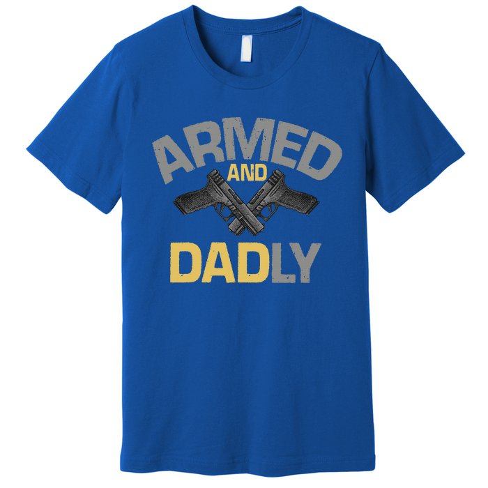 Armed And Dadly Funny Deadly Father Gift For Fathers Day Premium T-Shirt