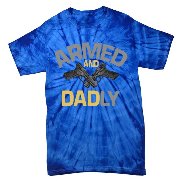 Armed And Dadly Funny Deadly Father Gift For Fathers Day Tie-Dye T-Shirt