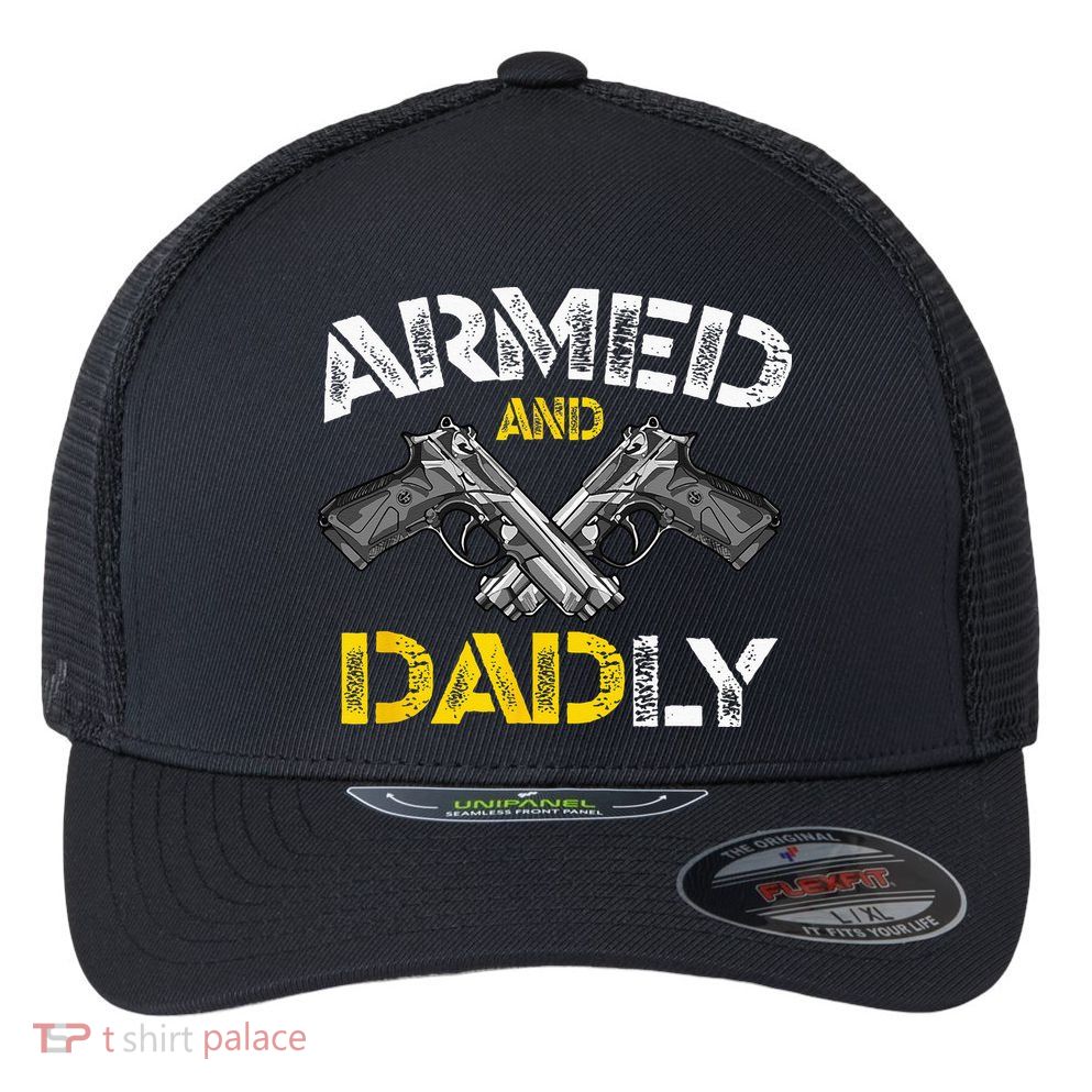 Armed And Dadly Funny Armed And Deadly Dad Fathers Day Flexfit Unipanel Trucker Cap