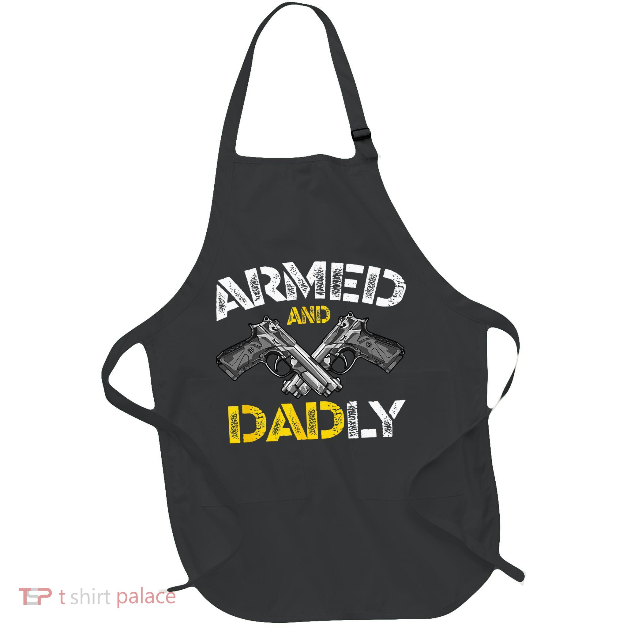 Armed And Dadly Funny Armed And Deadly Dad Fathers Day Apron