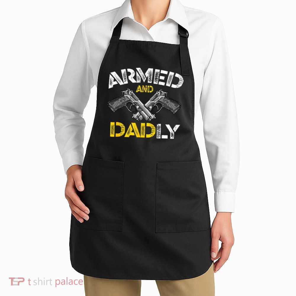 Armed And Dadly Funny Armed And Deadly Dad Fathers Day Apron