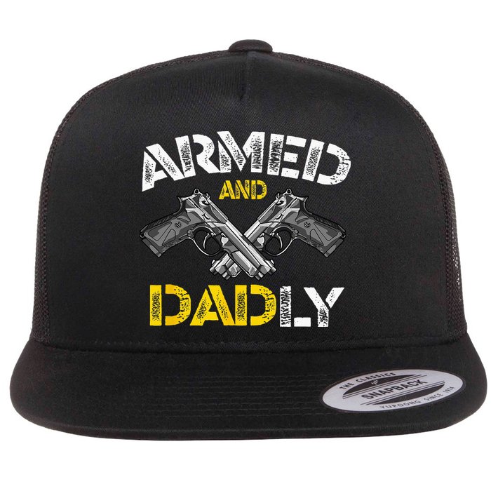 Armed And Dadly Funny Armed And Deadly Dad Fathers Day Flat Bill Trucker Hat