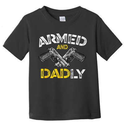 Armed And Dadly Funny Armed And Deadly Dad Fathers Day Toddler T-Shirt