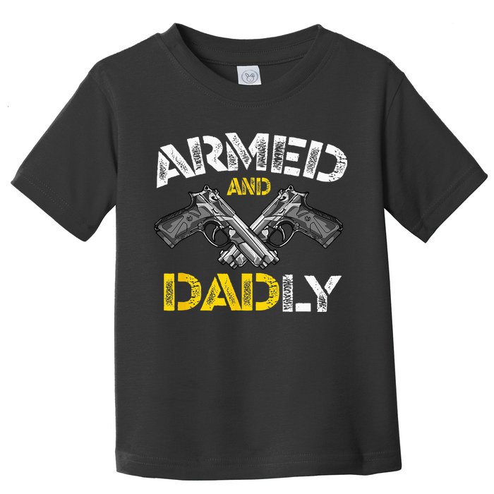 Armed And Dadly Funny Armed And Deadly Dad Fathers Day Toddler T-Shirt