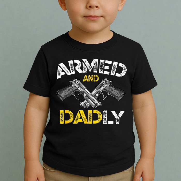 Armed And Dadly Funny Armed And Deadly Dad Fathers Day Toddler T-Shirt