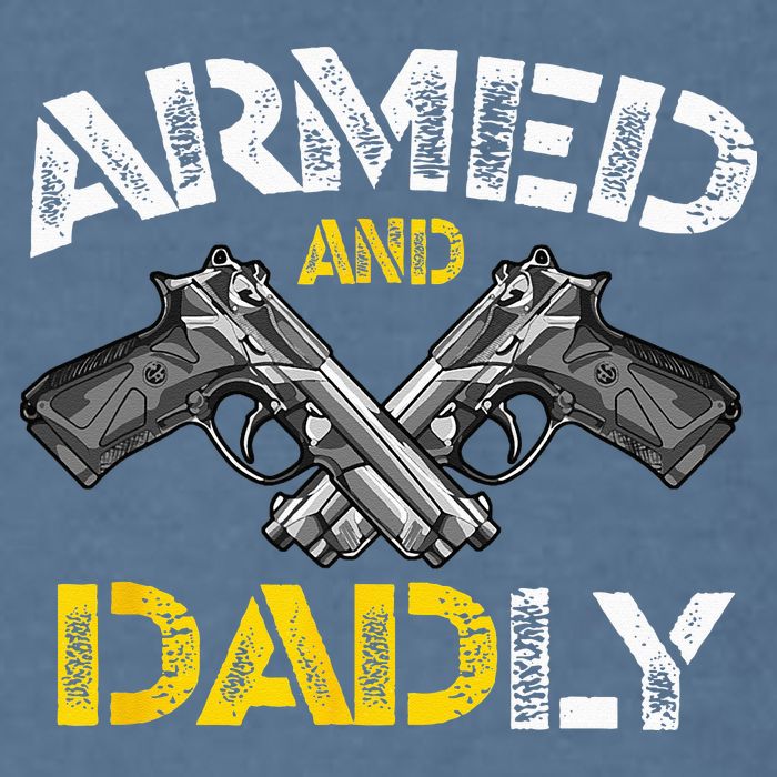 Armed And Dadly Funny Armed And Deadly Dad Fathers Day Garment-Dyed Sweatshirt