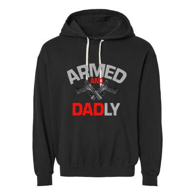 Armed And Dadly Funny Deadly Father Gift For Fathers Day Garment-Dyed Fleece Hoodie