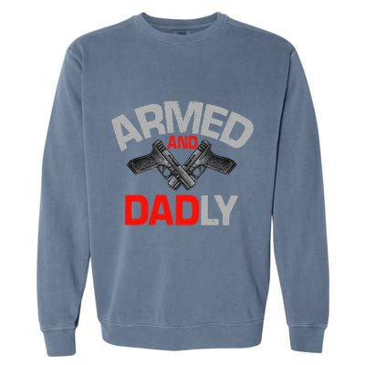 Armed And Dadly Funny Deadly Father Gift For Fathers Day Garment-Dyed Sweatshirt