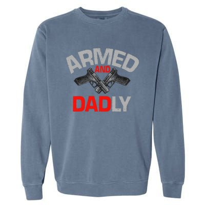 Armed And Dadly Funny Deadly Father Gift For Fathers Day Garment-Dyed Sweatshirt