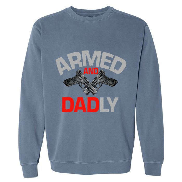 Armed And Dadly Funny Deadly Father Gift For Fathers Day Garment-Dyed Sweatshirt