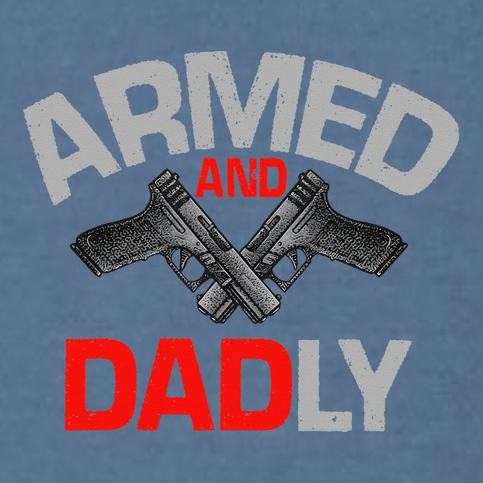 Armed And Dadly Funny Deadly Father Gift For Fathers Day Garment-Dyed Sweatshirt